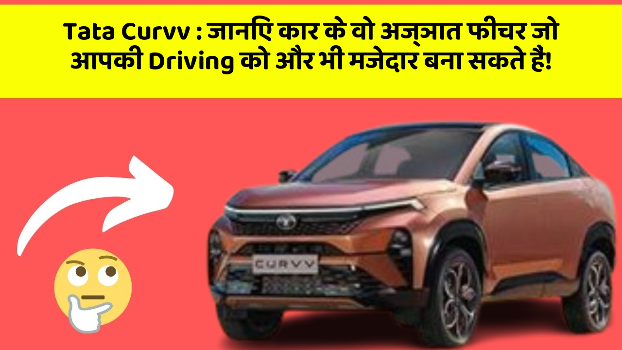 Tata Curvv:जानिए कार के वो अज्ञात फीचर जो आपकी Driving को और भी मजेदार बना सकते हैं!