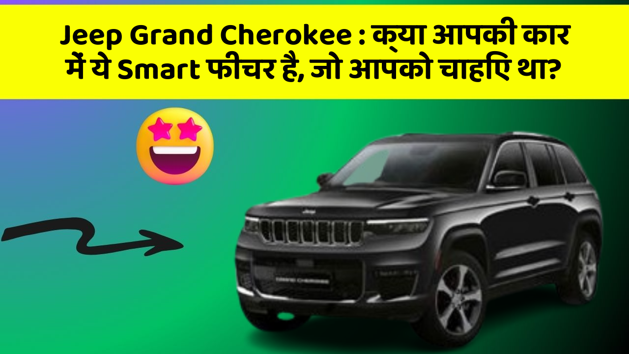 Jeep Grand Cherokee : क्या आपकी कार में ये Smart फीचर है, जो आपको चाहिए था?