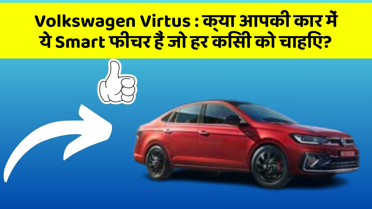 Volkswagen Virtus : क्या आपकी कार में ये Smart फीचर हैं जो हर किसी को चाहिए?