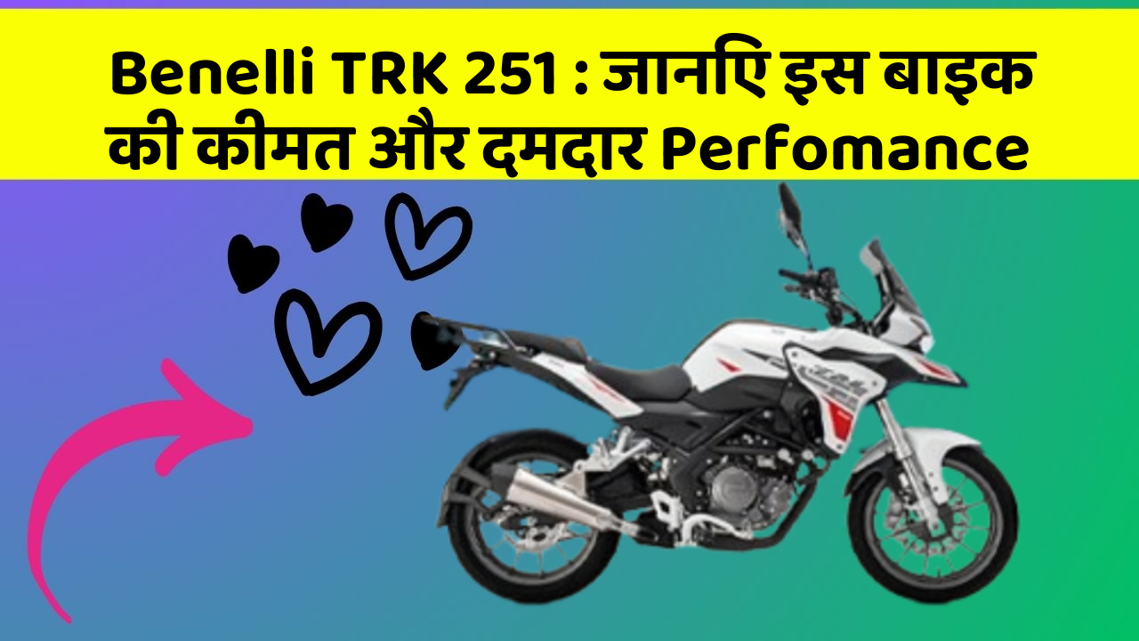 Benelli TRK 251: जानिए इस बाइक की कीमत और दमदार Perfomance