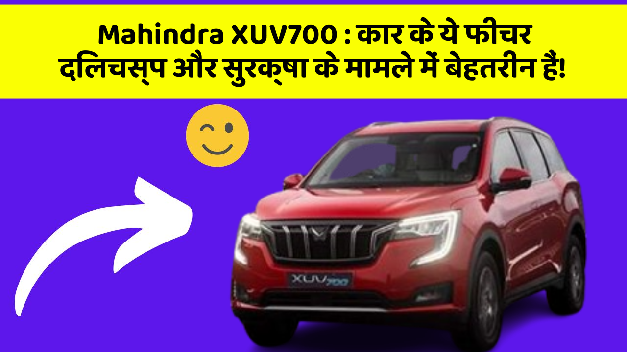 Mahindra XUV700: कार के ये फीचर दिलचस्प और सुरक्षा के मामले में बेहतरीन हैं!