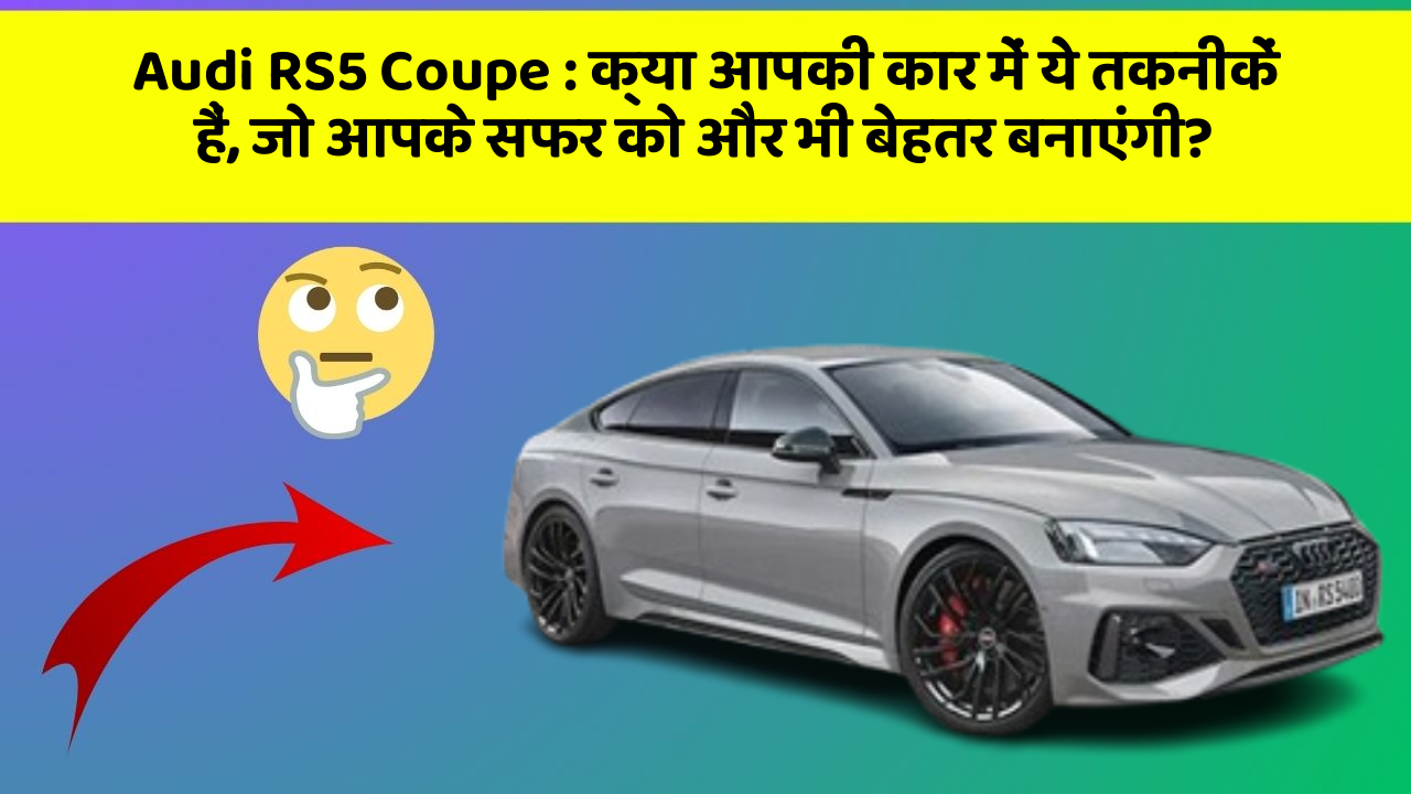 Audi RS5 Coupe: क्या आपकी कार में ये तकनीकें हैं, जो आपके सफर को और भी बेहतर बनाएंगी?