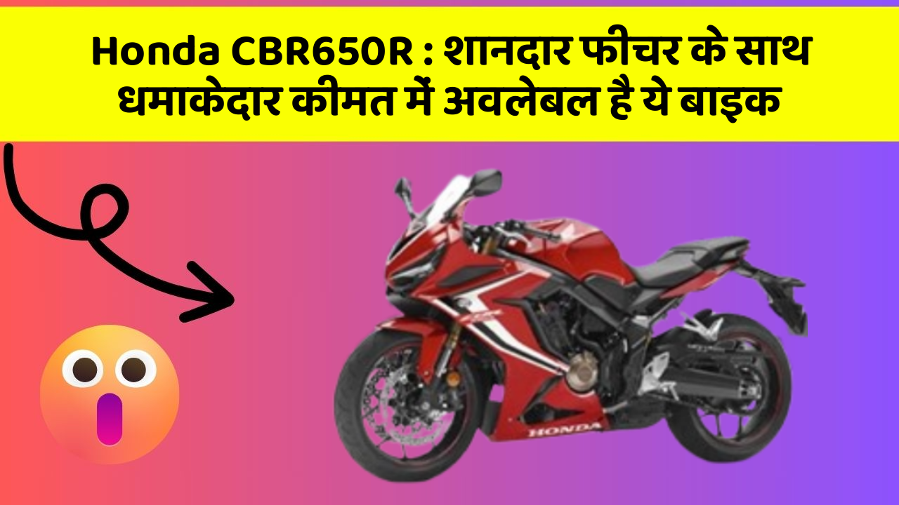 Honda CBR650R: शानदार फीचर के साथ धमाकेदार कीमत में अवलेबल है ये बाइक