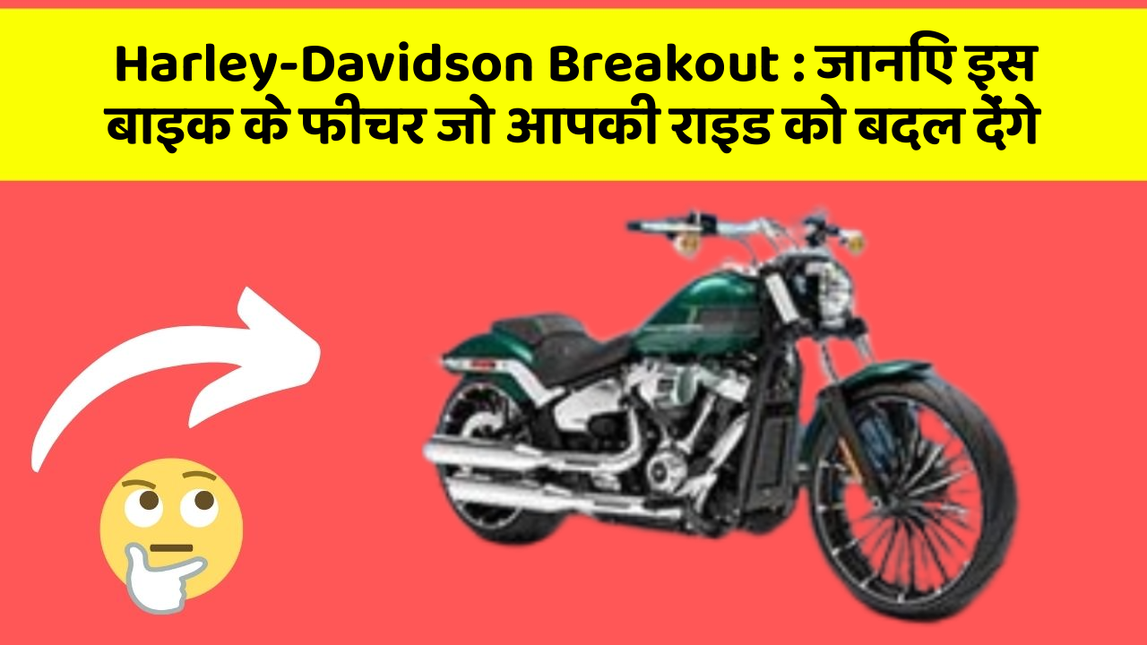 Harley-Davidson Breakout: जानिए इस बाइक के फीचर जो आपकी राइड को बदल देंगे
