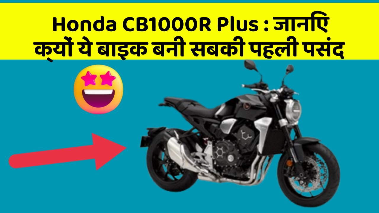 Honda CB1000R Plus: जानिए क्यों ये बाइक बनी सबकी पहली पसंद