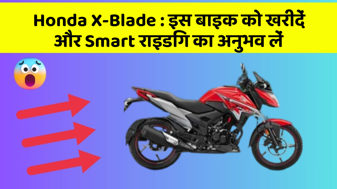 Honda X-Blade: इस बाइक को खरीदें और Smart राइडिंग का अनुभव लें