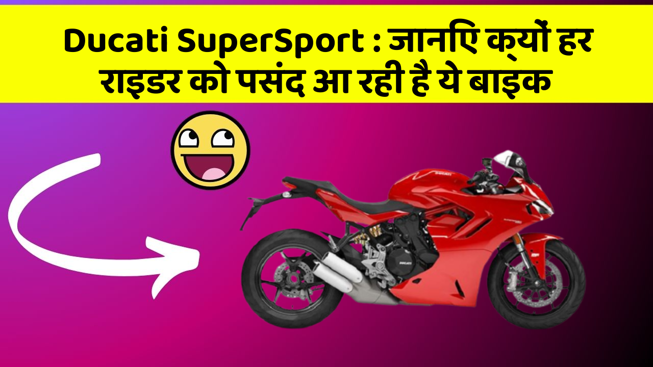 Ducati SuperSport: जानिए क्यों हर राइडर को पसंद आ रही है ये बाइक