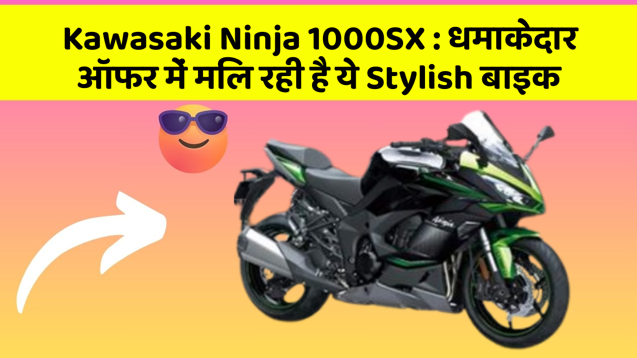 Kawasaki Ninja 1000SX: धमाकेदार ऑफर में मिल रही है ये Stylish बाइक