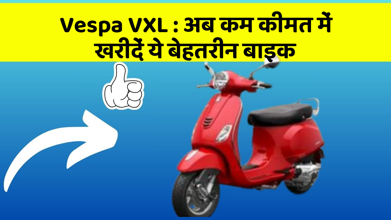 Vespa VXL:अब कम कीमत में खरीदें ये बेहतरीन बाइक