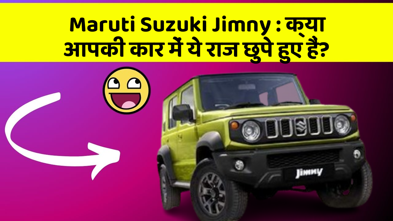 Maruti Suzuki Jimny: क्या आपकी कार में ये राज छुपे हुए हैं?